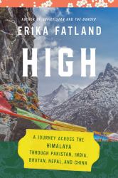 High : A Journey Across the Himalaya, Through Pakistan, India, Bhutan, Nepal, and China