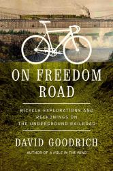 On Freedom Road : Bicycle Explorations and Reckonings on the Underground Railroad