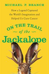 On the Trail of the Jackalope : How a Legend Captured the World's Imagination and Helped Us Cure Cancer