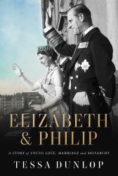 Elizabeth and Philip : A Story of Young Love, Marriage, and Monarchy