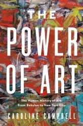 The Power of Art : A Human History of Art: from Babylon to New York City