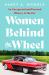 Women Behind the Wheel : An Unexpected and Personal History of the Car