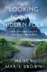 Looking for the Hidden Folk : How Iceland's Elves Can Save the Earth