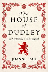 The House of Dudley : A New History of Tudor England