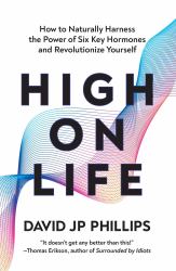 High on Life : How to Naturally Harness the Power of Six Key Hormones and Revolutionize Yourself
