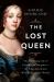 The Lost Queen : The Surprising Life of Catherine of Braganza--The Forgotten Queen Who Bridged Two Worlds