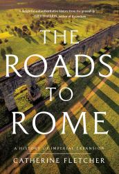 The Roads to Rome : A History of Imperial Expansion
