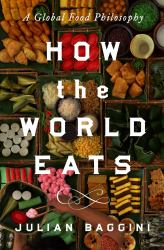 How the World Eats : A Global Food Philosophy