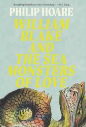 William Blake and the Sea Monsters of Love : Art, Poetry, and the Imagining of a New World