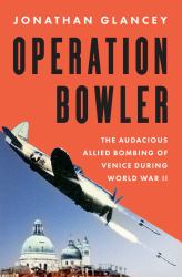 Operation Bowler : The Audacious Allied Bombing of Venice During World War II