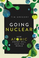 Going Nuclear : How Atomic Energy Will Save the World