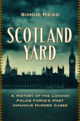 Scotland Yard : A History of the London Police Force's Most Infamous Murder Cases