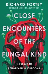 Close Encounters of the Fungal Kind : In Pursuit of Remarkable Mushrooms
