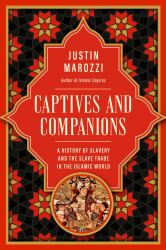 Captives and Companions : A History of Slavery and the Slave Trade in the Islamic World
