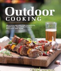 Outdoor Cooking : Delicious Recipes for Cookouts, Campfires, Tailgates, Picnics, Potlucks and More