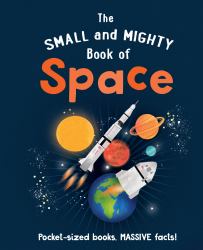 The Small and Mighty Book of Space : Pocket-Sized Books, MASSIVE Facts!