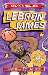 Sports Heroes: Lebron James : Facts, STATS and Stories about the Biggest Basketball Star!