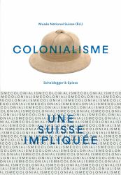 Colonialisme - une Suisse Impliquee Hb : Colonialisme une Suisse Impliquee