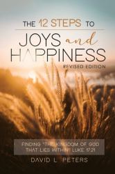 The 12 Steps to Joy and Happiness : Finding the Kingdom of God That Lies Within Luke 17:21