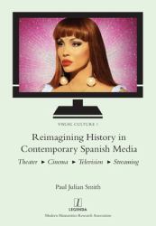 Reimagining History in Contemporary Spanish Media : Theater, Cinema, Television, Streaming