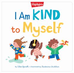 I Am Kind to Myself : I Am Kind to Myself (Highlights Books of Kindness) Teach Social Emotional Skills, Learn about Kindness and Build Self-Confidence for Kids 2-5