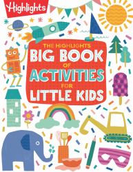 The Highlights Big Book of Activities for Little Kids : Over 200 Crafts, Stories, Recipes, Puzzles and More, Activities Book for Toddlers and Preschoolers