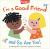 I'm a Good Friend and So Are You!