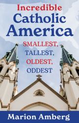 Incredible Catholic America : Smallest, Tallest, Oldest, Oddest