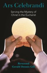 Ars Celebrandi : Serving the Mystery of Christ in the Eucharist