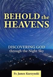 Behold the Heavens : Discovering God Through the Night Sky