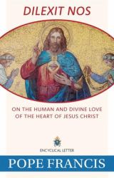 Dilexit Nos : On the Human and Divine Love of the Heart of Jesus Christ