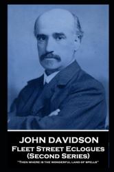 John Davidson - Fleet Street Eclogues (Second Series) : 'Then Where Is the Wonderful Land of Spells''