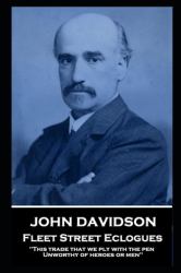 John Davidson - Fleet Street Eclogues : 'This Trade That We Ply with the Pen, Unworthy of Heroes or Men''
