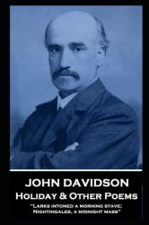 John Davidson - Holiday & Other Poems : 'Larks Intoned a Morning Stave; Nightingales, a Midnight Mass''