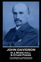 John Davidson - in a Music-Hall & Other Poems : 'in a Music-Hall, Rancid and Hot, I Lost My Soul Night after Night''