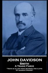 John Davidson - Smith - a Tragic Farce : 'Truth Is an Airy Point Between Two Cliffs of Adamant Opinion''