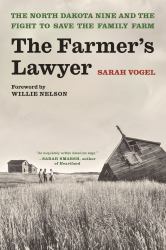 The Farmer's Lawyer : The North Dakota Nine and the Fight to Save the Family Farm, with a Foreword by Willie Nelson