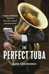 The Perfect Tuba : Forging Fulfillment from the Bass Horn, Band, and Hard Work