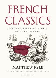 French Classics : Easy and Elevated Dishes to Cook at Home