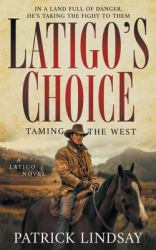 Latigo's Choice : Taming the West (a Historical Western Series)