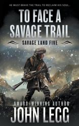 To Face a Savage Trail : A Mountain Man Classic Western