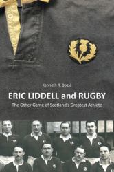 Eric Liddell and Rugby : The Other Game of Scotland's Greatest Athlete
