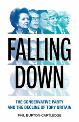 Falling Down : The Conservative Party and the Decline of Tory Britain