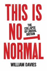 This Is Not Normal : The Collapse of Liberal Britain