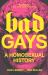 Bad Gays : A Homosexual History