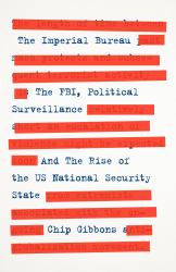 The Imperial Bureau : The FBI, Political Surveillance, and the Rise of the US National Security State