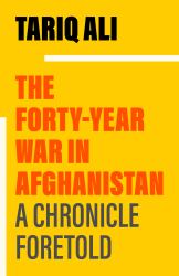 The Forty-Year War in Afghanistan : A Chronicle Foretold