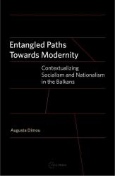 Entangled Paths Toward Modernity : Contextualizing Socialism and Nationalism in the Balkans
