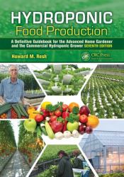 Hydroponic Food Production : A Definitive Guidebook for the Advanced Home Gardener and the Commercial Hydroponic Grower, Seventh Edition