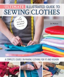 Ultimate Illustrated Guide to Sewing Clothes : A Complete Course on Making Clothing for Fit and Fashion